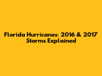 Florida Hurricanes: 2016 & 2017 Storms Explained