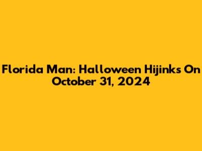 Florida Man: Halloween Hijinks On October 31, 2024