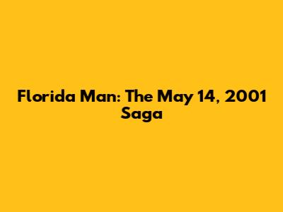 Florida Man: The May 14, 2001 Saga