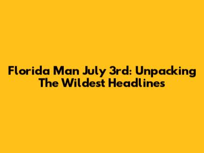 Florida Man July 3rd: Unpacking The Wildest Headlines