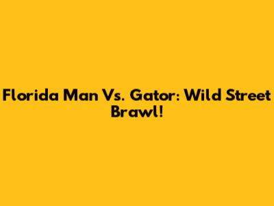 Florida Man Vs. Gator: Wild Street Brawl!