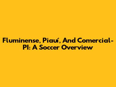 Fluminense, Piauí, And Comercial-PI: A Soccer Overview