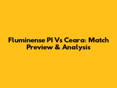 Fluminense PI Vs Ceara: Match Preview & Analysis