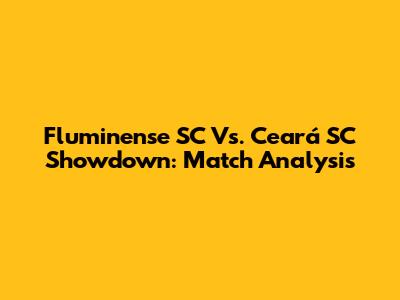 Fluminense SC Vs. Ceará SC Showdown: Match Analysis