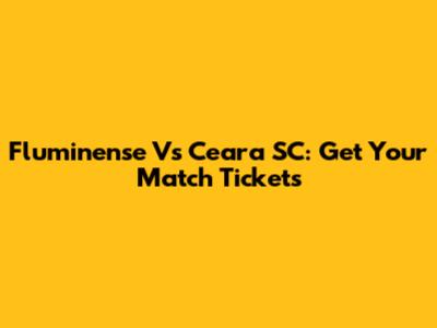 Fluminense Vs Ceara SC: Get Your Match Tickets