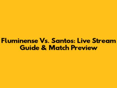 Fluminense Vs. Santos: Live Stream Guide & Match Preview