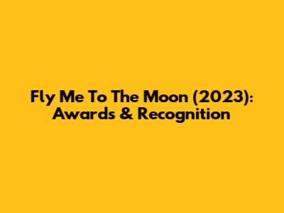 Fly Me To The Moon (2023): Awards & Recognition