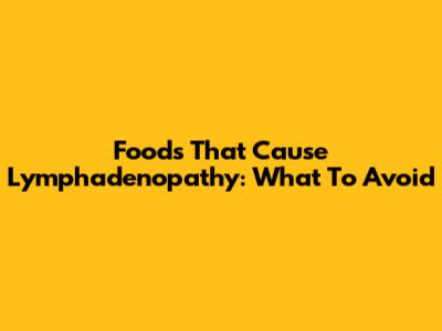 Foods That Cause Lymphadenopathy: What To Avoid