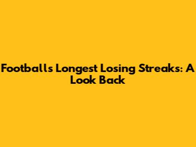 Football's Longest Losing Streaks: A Look Back