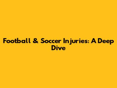 Football & Soccer Injuries: A Deep Dive