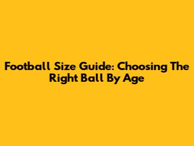 Football Size Guide: Choosing The Right Ball By Age