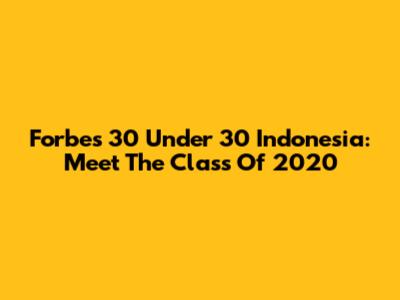Forbes 30 Under 30 Indonesia: Meet The Class Of 2020