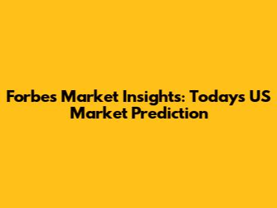 Forbes Market Insights: Today's US Market Prediction