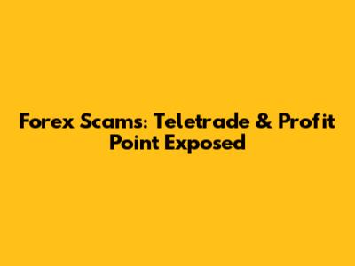 Forex Scams: Teletrade & Profit Point Exposed