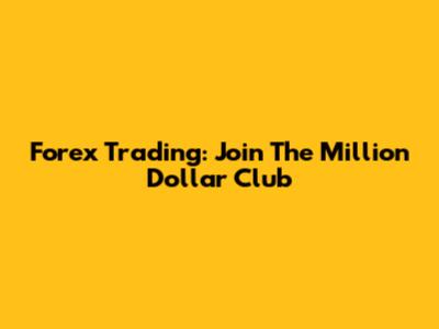 Forex Trading: Join The Million Dollar Club