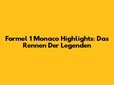 Formel 1 Monaco Highlights: Das Rennen Der Legenden