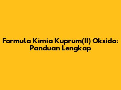 Formula Kimia Kuprum(II) Oksida: Panduan Lengkap
