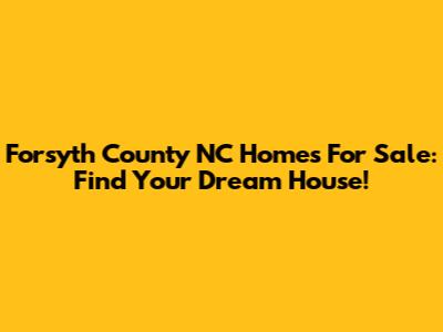 Forsyth County NC Homes For Sale: Find Your Dream House!