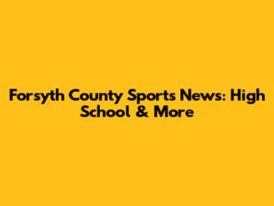 Forsyth County Sports News: High School & More