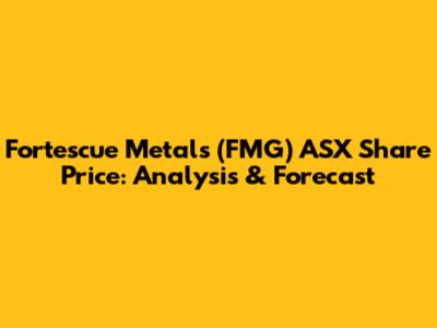 Fortescue Metals (FMG) ASX Share Price: Analysis & Forecast