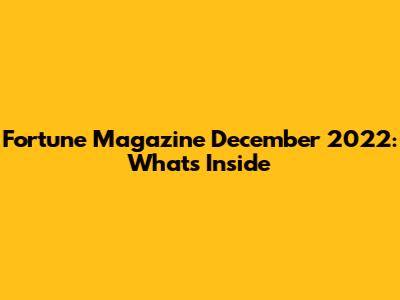 Fortune Magazine December 2022: What's Inside