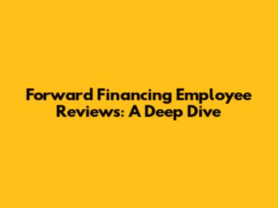 Forward Financing Employee Reviews: A Deep Dive