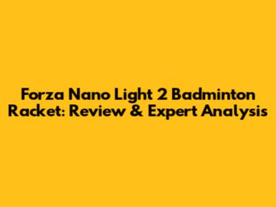 Forza Nano Light 2 Badminton Racket: Review & Expert Analysis