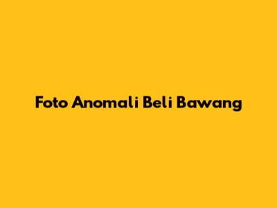 Foto Anomali Beli Bawang