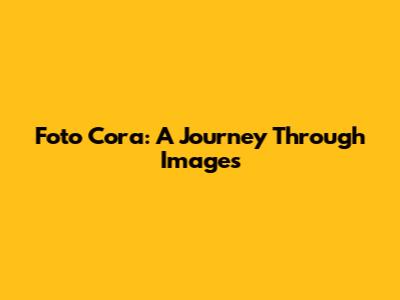 Foto Cora: A Journey Through Images