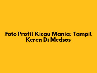 Foto Profil Kicau Mania: Tampil Keren Di Medsos
