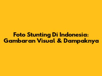 Foto Stunting Di Indonesia: Gambaran Visual & Dampaknya