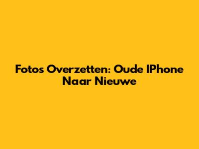 Fotos Overzetten: Oude IPhone Naar Nieuwe
