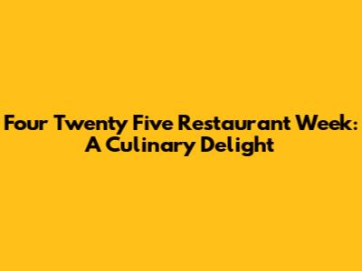 Four Twenty Five Restaurant Week: A Culinary Delight