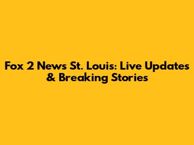 Fox 2 News St. Louis: Live Updates & Breaking Stories
