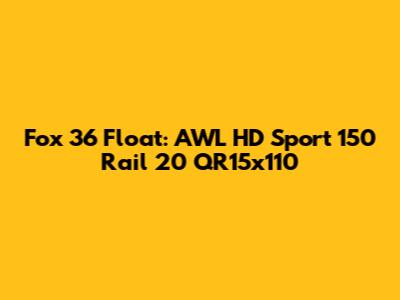 Fox 36 Float: AWL HD Sport 150 Rail 20 QR15x110