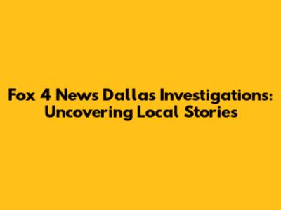 Fox 4 News Dallas Investigations: Uncovering Local Stories