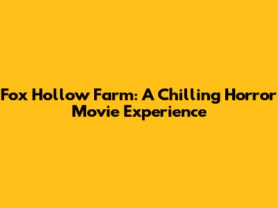 Fox Hollow Farm: A Chilling Horror Movie Experience