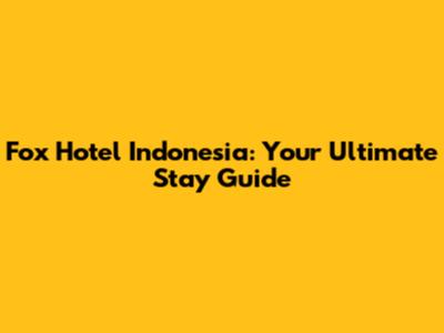 Fox Hotel Indonesia: Your Ultimate Stay Guide