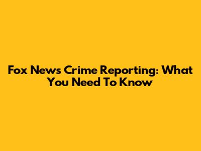 Fox News Crime Reporting: What You Need To Know