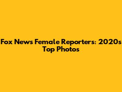 Fox News Female Reporters: 2020's Top Photos