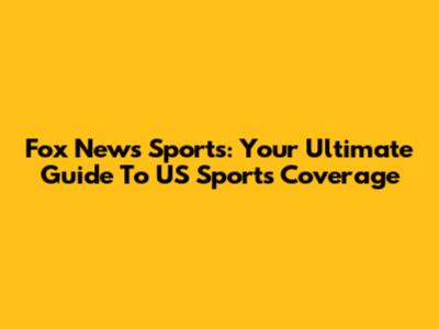 Fox News Sports: Your Ultimate Guide To US Sports Coverage