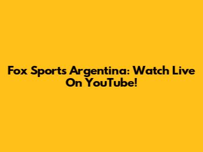 Fox Sports Argentina: Watch Live On YouTube!