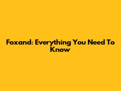 Foxand: Everything You Need To Know