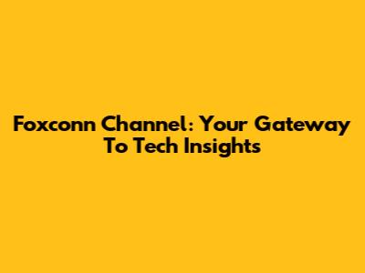 Foxconn Channel: Your Gateway To Tech Insights