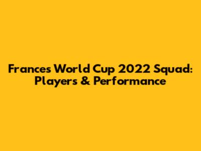France's World Cup 2022 Squad: Players & Performance