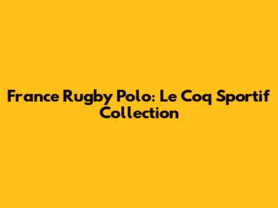 France Rugby Polo: Le Coq Sportif Collection