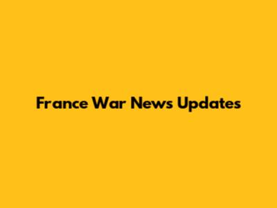 France War News Updates
