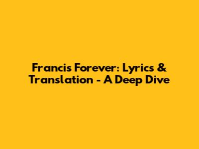 Francis Forever: Lyrics & Translation - A Deep Dive