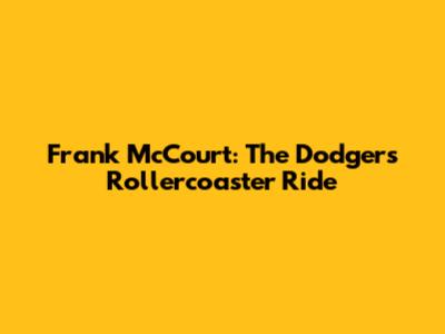 Frank McCourt: The Dodgers' Rollercoaster Ride