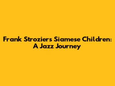 Frank Strozier's Siamese Children: A Jazz Journey
